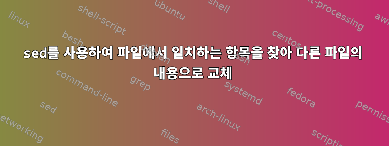 sed를 사용하여 파일에서 일치하는 항목을 찾아 다른 파일의 내용으로 교체