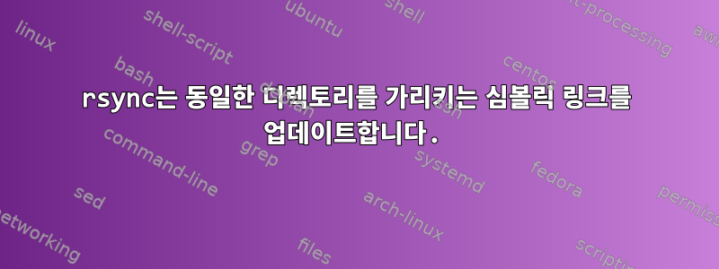 rsync는 동일한 디렉토리를 가리키는 심볼릭 링크를 업데이트합니다.