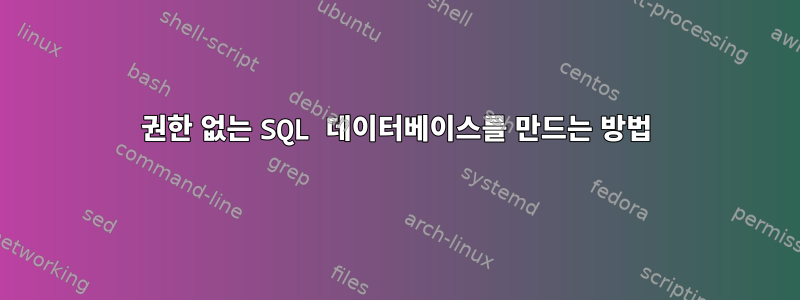 권한 없는 SQL 데이터베이스를 만드는 방법