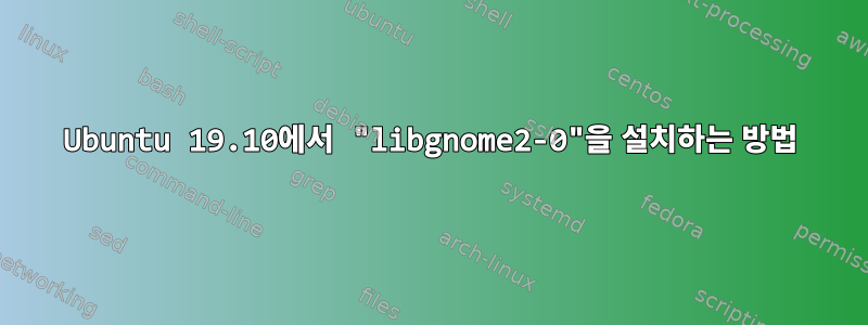 Ubuntu 19.10에서 "libgnome2-0"을 설치하는 방법