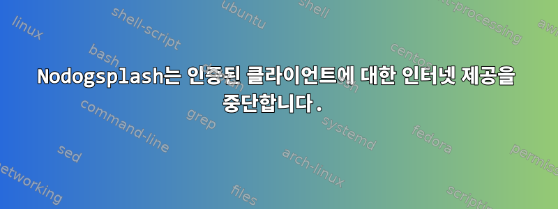 Nodogsplash는 인증된 클라이언트에 대한 인터넷 제공을 중단합니다.