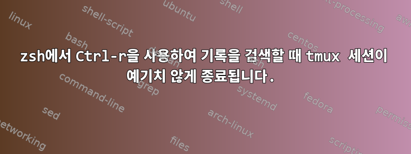 zsh에서 Ctrl-r을 사용하여 기록을 검색할 때 tmux 세션이 예기치 않게 종료됩니다.