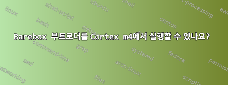 Barebox 부트로더를 Cortex m4에서 실행할 수 있나요?