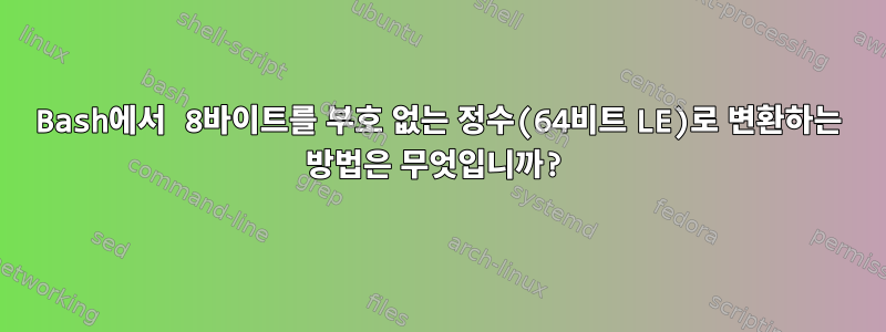 Bash에서 8바이트를 부호 없는 정수(64비트 LE)로 변환하는 방법은 무엇입니까?