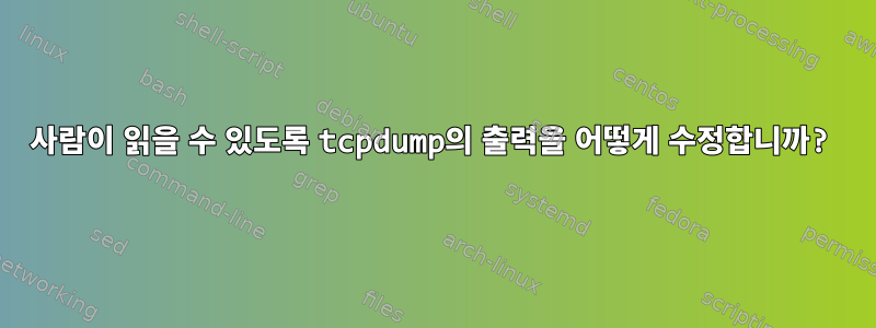 사람이 읽을 수 있도록 tcpdump의 출력을 어떻게 수정합니까?