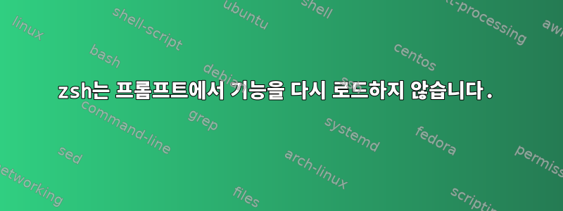 zsh는 프롬프트에서 기능을 다시 로드하지 않습니다.