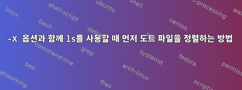 -X 옵션과 함께 ls를 사용할 때 먼저 도트 파일을 정렬하는 방법