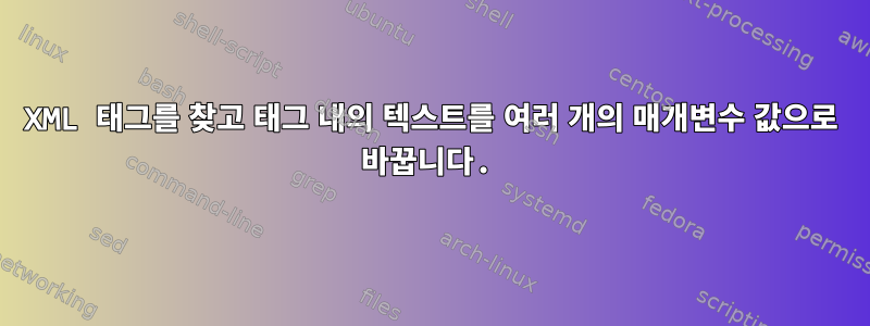 XML 태그를 찾고 태그 내의 텍스트를 여러 개의 매개변수 값으로 바꿉니다.