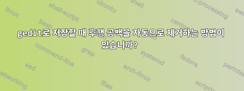 gedit로 저장할 때 후행 공백을 자동으로 제거하는 방법이 있습니까?