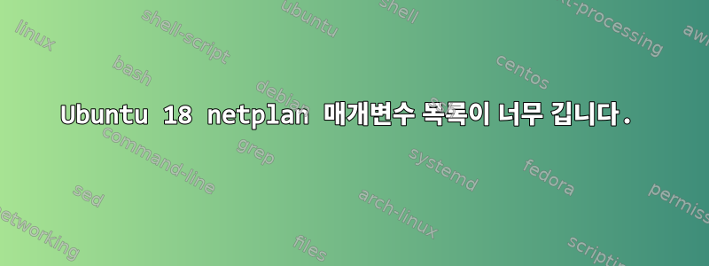 Ubuntu 18 netplan 매개변수 목록이 너무 깁니다.