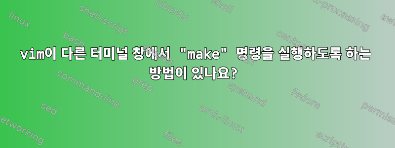 vim이 다른 터미널 창에서 "make" 명령을 실행하도록 하는 방법이 있나요?