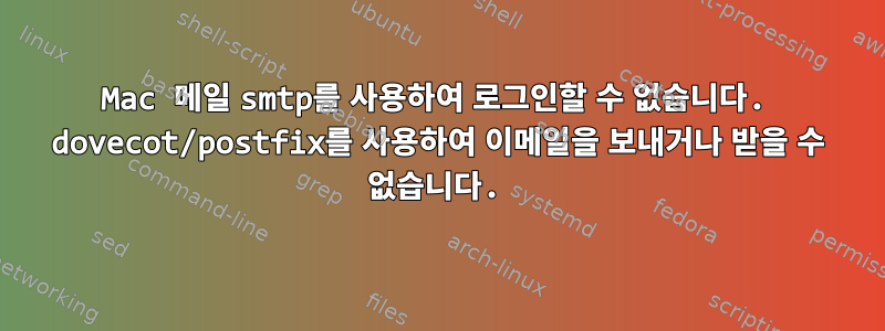 Mac 메일 smtp를 사용하여 로그인할 수 없습니다. dovecot/postfix를 사용하여 이메일을 보내거나 받을 수 없습니다.