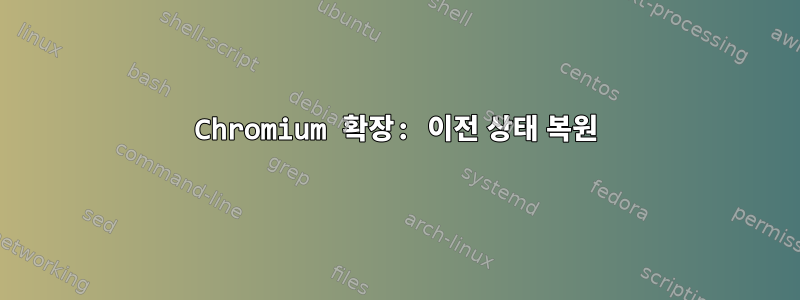 Chromium 확장: 이전 상태 복원