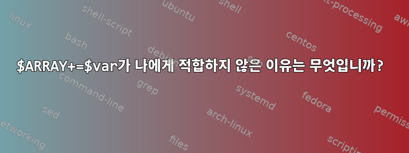 $ARRAY+=$var가 나에게 적합하지 않은 이유는 무엇입니까?