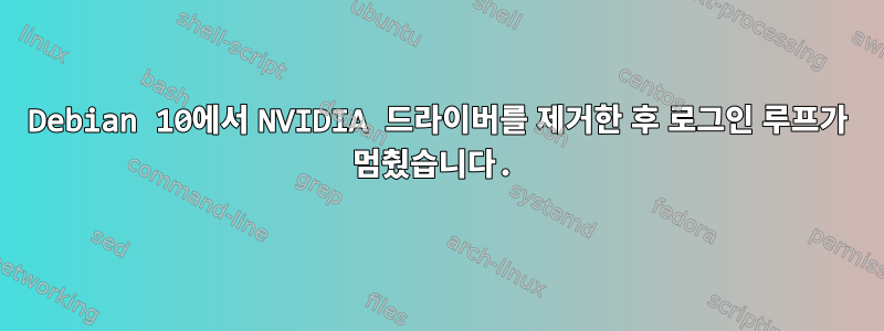 Debian 10에서 NVIDIA 드라이버를 제거한 후 로그인 루프가 멈췄습니다.