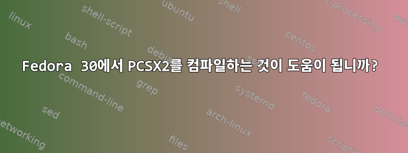 Fedora 30에서 PCSX2를 컴파일하는 것이 도움이 됩니까?