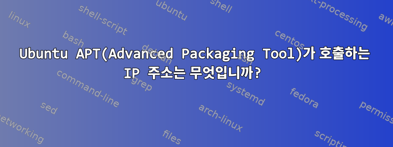 Ubuntu APT(Advanced Packaging Tool)가 호출하는 IP 주소는 무엇입니까?