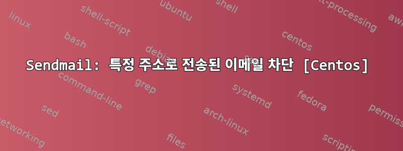 Sendmail: 특정 주소로 전송된 이메일 차단 [Centos]