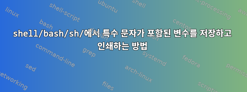 shell/bash/sh/에서 특수 문자가 포함된 변수를 저장하고 인쇄하는 방법