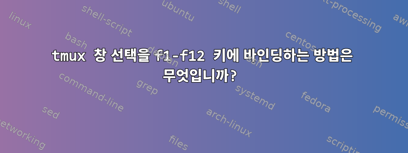 tmux 창 선택을 f1-f12 키에 바인딩하는 방법은 무엇입니까?