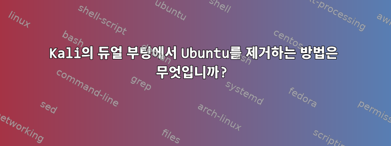 Kali의 듀얼 부팅에서 Ubuntu를 제거하는 방법은 무엇입니까?