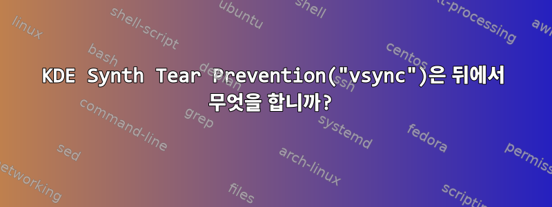 KDE Synth Tear Prevention("vsync")은 뒤에서 무엇을 합니까?