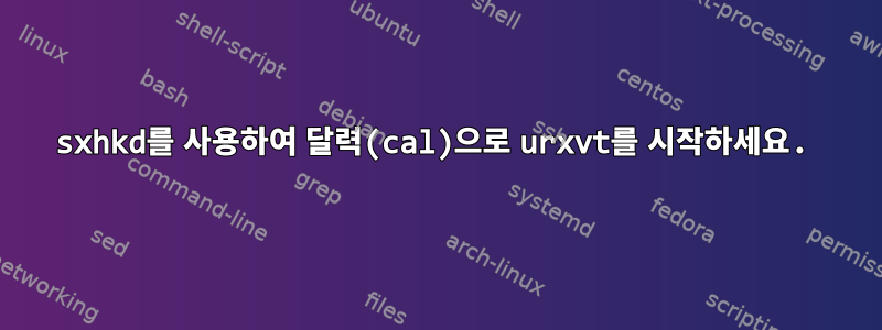 sxhkd를 사용하여 달력(cal)으로 urxvt를 시작하세요.