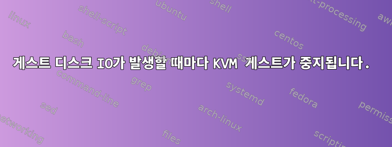 게스트 디스크 IO가 발생할 때마다 KVM 게스트가 중지됩니다.