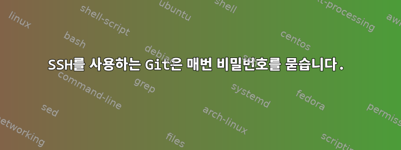 SSH를 사용하는 Git은 매번 비밀번호를 묻습니다.