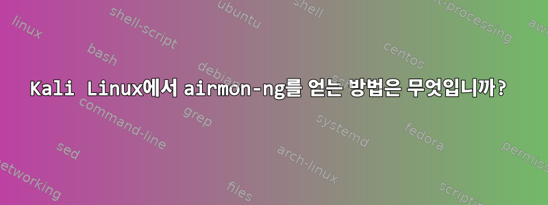 Kali Linux에서 airmon-ng를 얻는 방법은 무엇입니까?