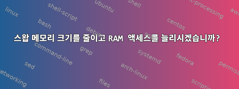 스왑 메모리 크기를 줄이고 RAM 액세스를 늘리시겠습니까?