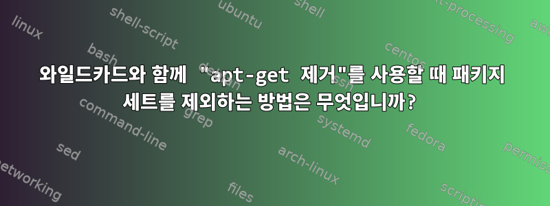 와일드카드와 함께 "apt-get 제거"를 사용할 때 패키지 세트를 제외하는 방법은 무엇입니까?