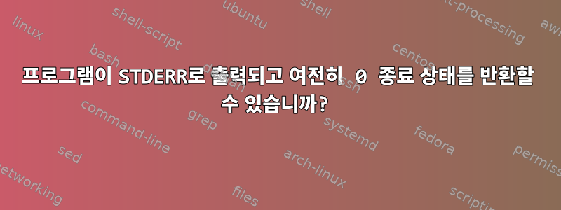 프로그램이 STDERR로 출력되고 여전히 0 종료 상태를 반환할 수 있습니까?