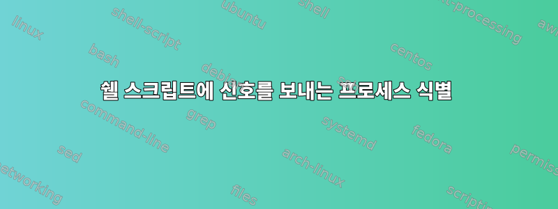 쉘 스크립트에 신호를 보내는 프로세스 식별