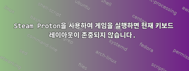 Steam Proton을 사용하여 게임을 실행하면 현재 키보드 레이아웃이 존중되지 않습니다.