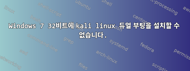 Windows 7 32비트에 kali linux 듀얼 부팅을 설치할 수 없습니다.