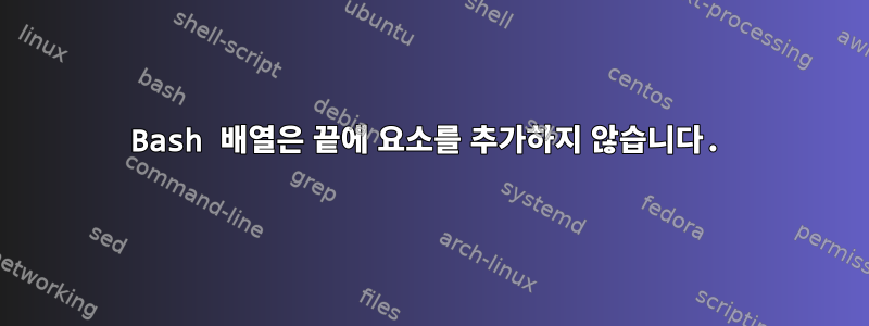 Bash 배열은 끝에 요소를 추가하지 않습니다.