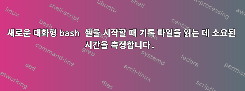 새로운 대화형 bash 셸을 시작할 때 기록 파일을 읽는 데 소요된 시간을 측정합니다.