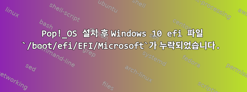 Pop!_OS 설치 후 Windows 10 efi 파일 `/boot/efi/EFI/Microsoft`가 누락되었습니다.