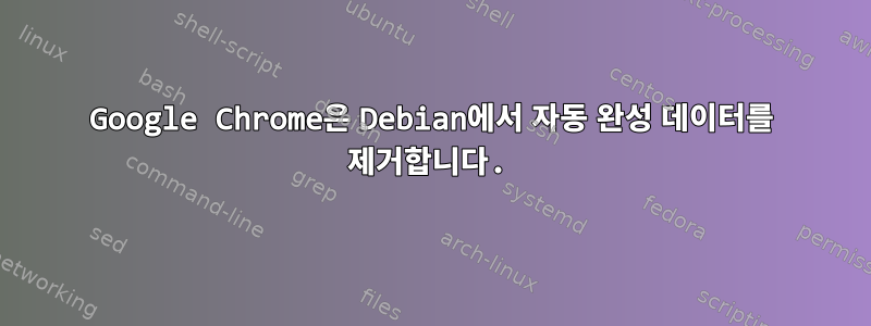 Google Chrome은 Debian에서 자동 완성 데이터를 제거합니다.