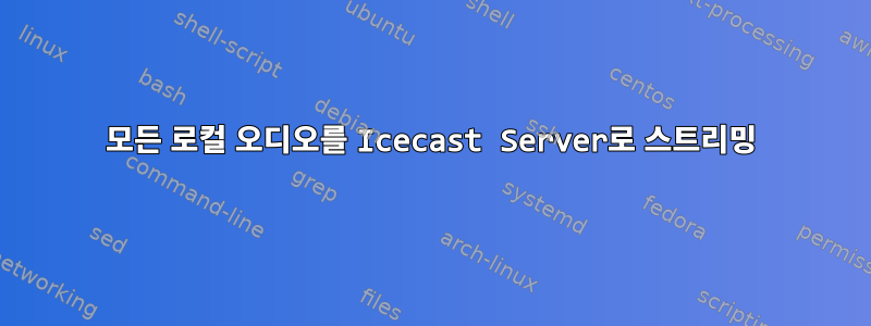 모든 로컬 오디오를 Icecast Server로 스트리밍