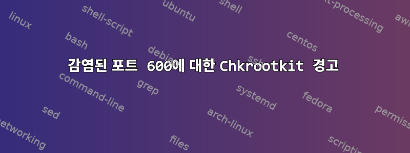 감염된 포트 600에 대한 Chkrootkit 경고