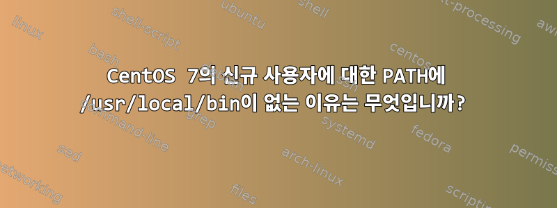 CentOS 7의 신규 사용자에 대한 PATH에 /usr/local/bin이 없는 이유는 무엇입니까?