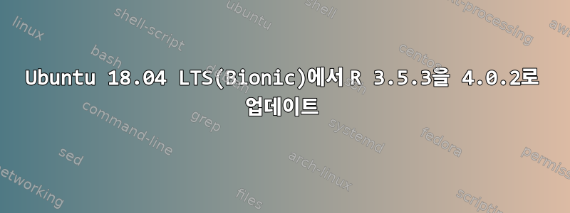 Ubuntu 18.04 LTS(Bionic)에서 R 3.5.3을 4.0.2로 업데이트