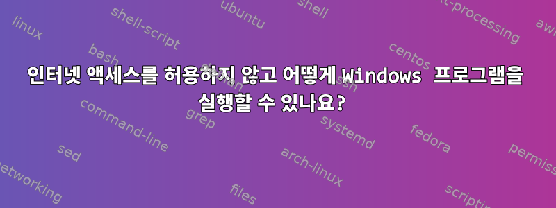 인터넷 액세스를 허용하지 않고 어떻게 Windows 프로그램을 실행할 수 있나요?