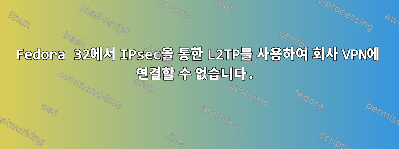 Fedora 32에서 IPsec을 통한 L2TP를 사용하여 회사 VPN에 연결할 수 없습니다.