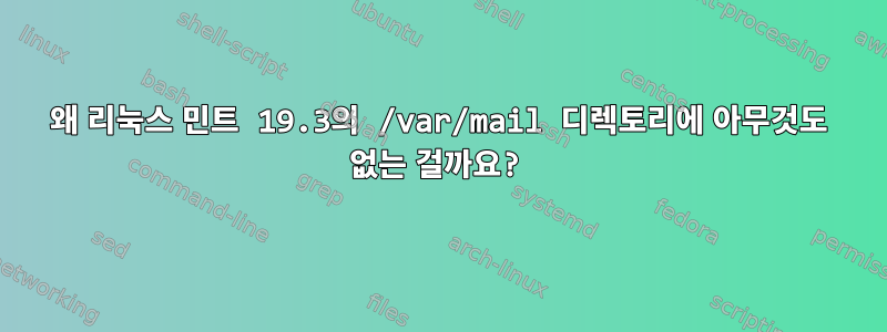 왜 리눅스 민트 19.3의 /var/mail 디렉토리에 아무것도 없는 걸까요?