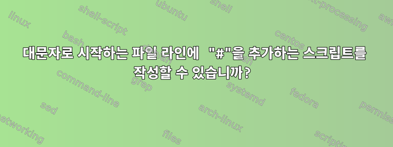 대문자로 시작하는 파일 라인에 "#"을 추가하는 스크립트를 작성할 수 있습니까?