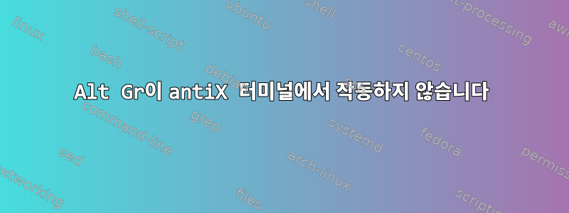 Alt Gr이 antiX 터미널에서 작동하지 않습니다