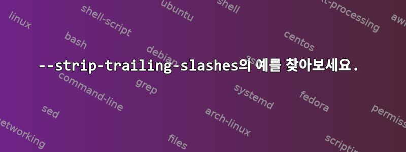 --strip-trailing-slashes의 예를 찾아보세요.